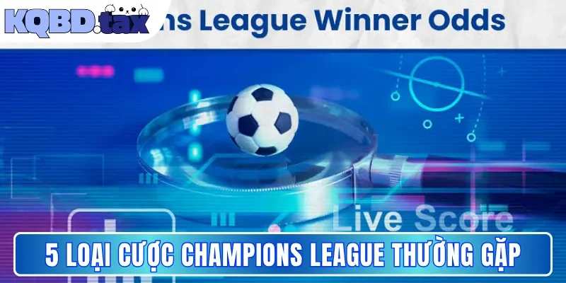5 loại cược Champions League thường gặp