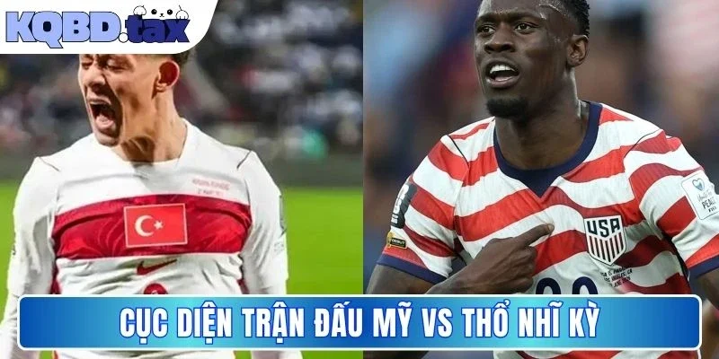 Cục diện trận đấu Mỹ vs Thổ Nhĩ Kỳ