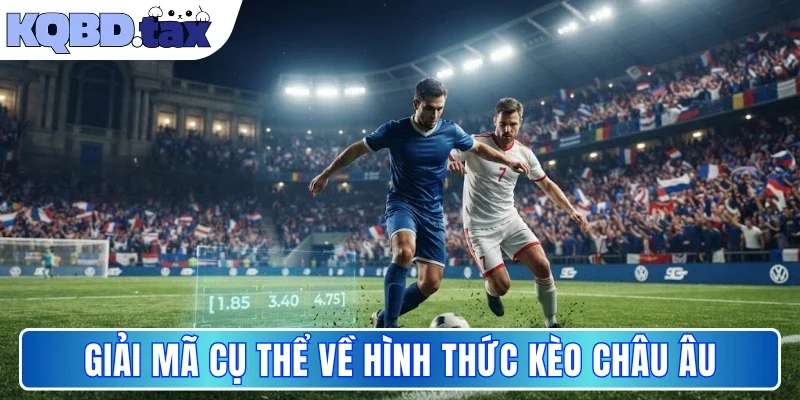 Giải mã cụ thể về hình thức kèo châu Âu