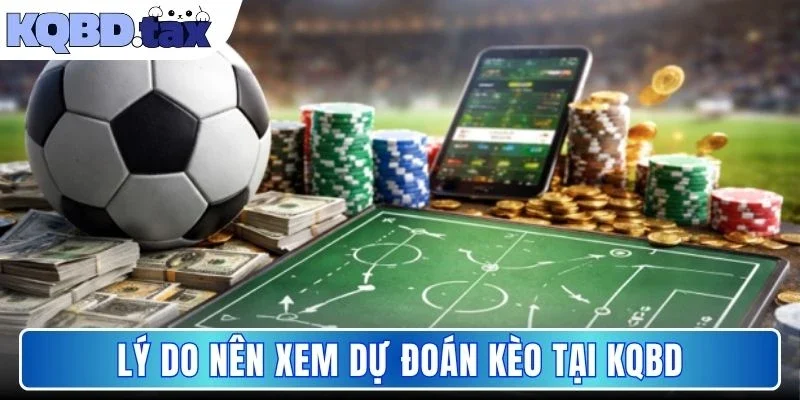Lý do nên xem dự đoán kèo tại KQBD