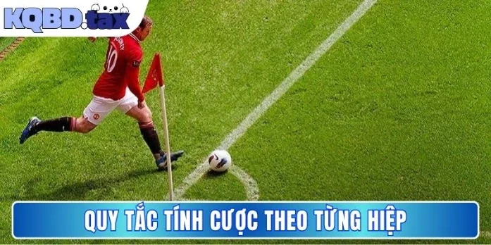 Quy tắc tính cược theo từng hiệp