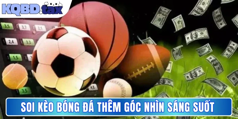 Soi kèo bóng đá thêm góc nhìn sáng suốt