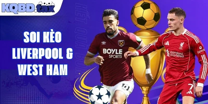 Soi Kèo Liverpool & West Ham