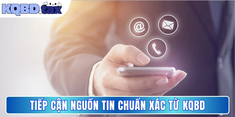 Tiếp cận nguồn tin chuẩn xác từ KQBD