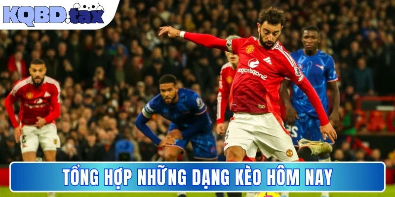 Tổng hợp những dạng kèo hôm nay