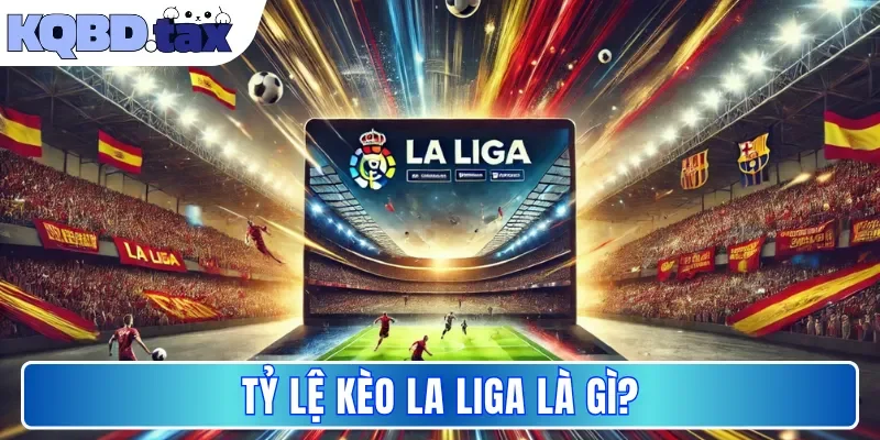 Tỷ lệ kèo La Liga là gì?