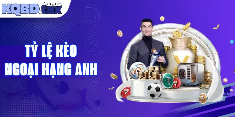 Tỷ Lệ Kèo Ngoại Hạng Anh
